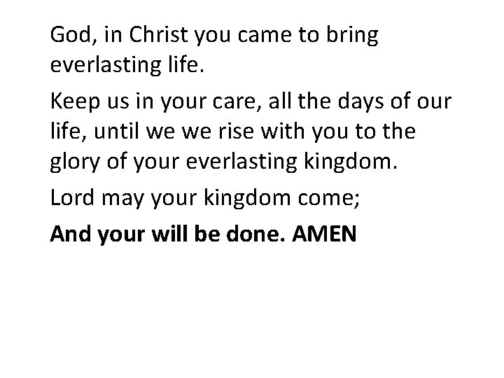 God, in Christ you came to bring everlasting life. Keep us in your care,