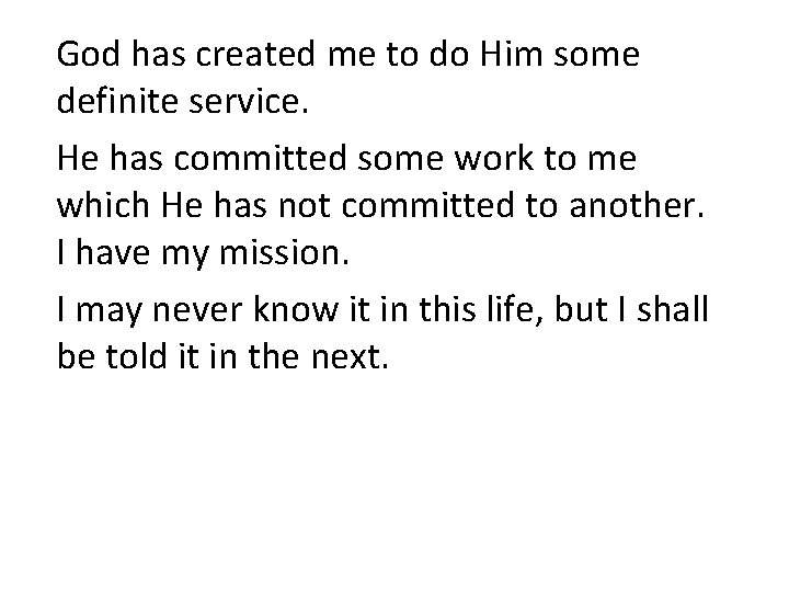 God has created me to do Him some definite service. He has committed some