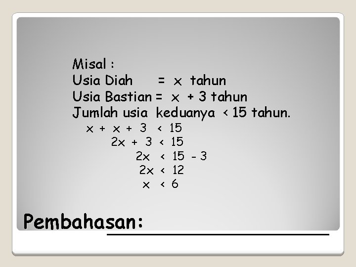 Misal : Usia Diah = x tahun Usia Bastian = x + 3 tahun