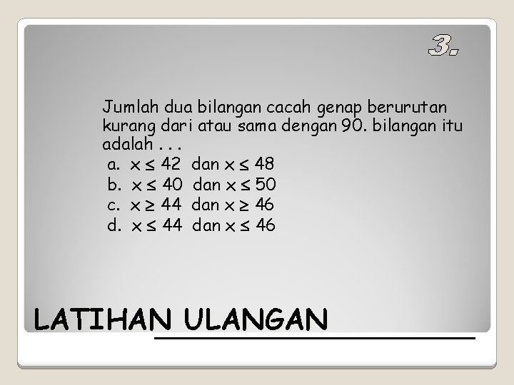 Jumlah dua bilangan cacah genap berurutan kurang dari atau sama dengan 90. bilangan itu