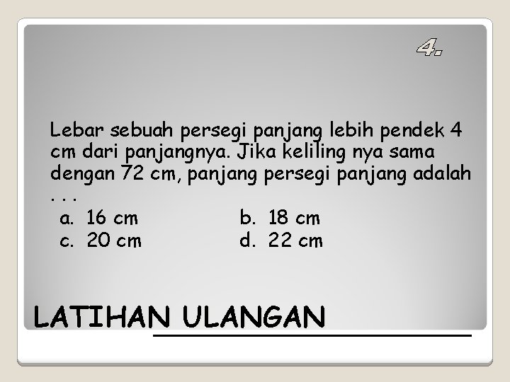 Lebar sebuah persegi panjang lebih pendek 4 cm dari panjangnya. Jika keliling nya sama
