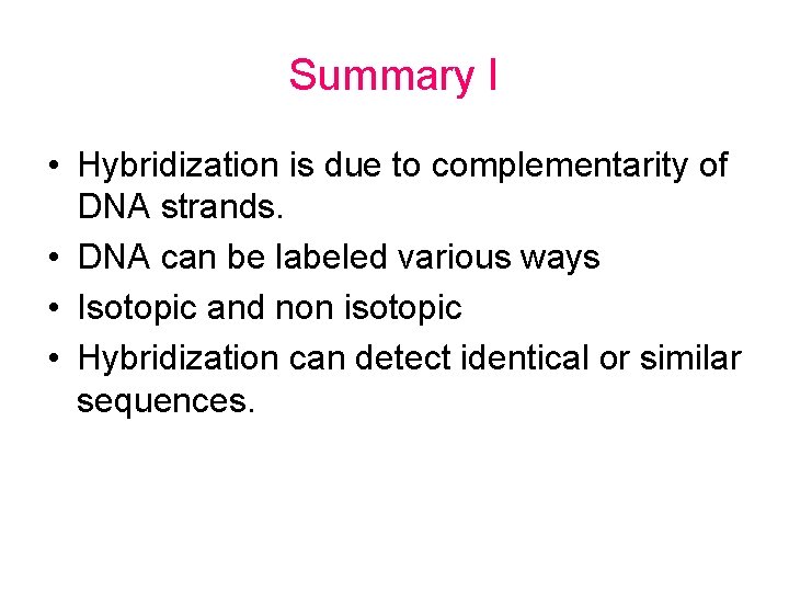 Summary I • Hybridization is due to complementarity of DNA strands. • DNA can