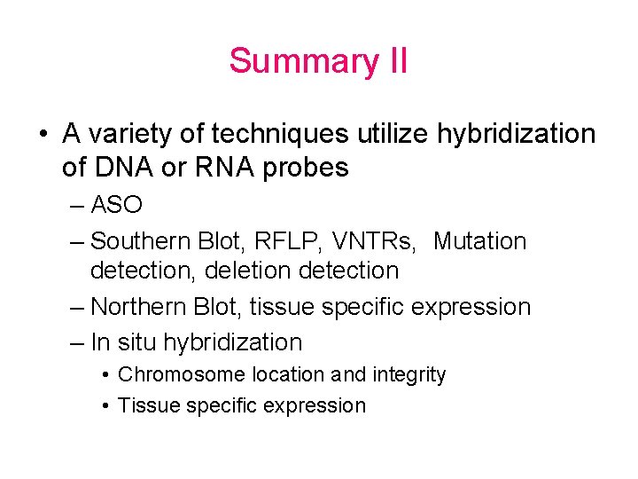 Summary II • A variety of techniques utilize hybridization of DNA or RNA probes