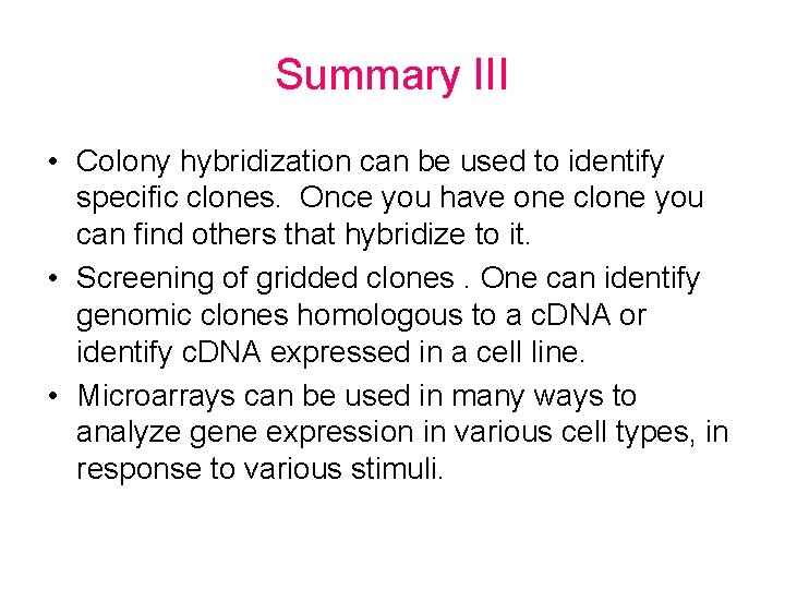 Summary III • Colony hybridization can be used to identify specific clones. Once you