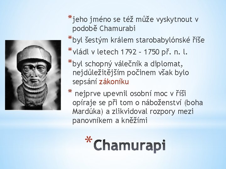 *jeho jméno se též může vyskytnout v podobě Chamurabi *byl šestým králem starobabylónské říše