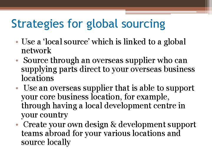 Strategies for global sourcing • Use a ‘local source’ which is linked to a