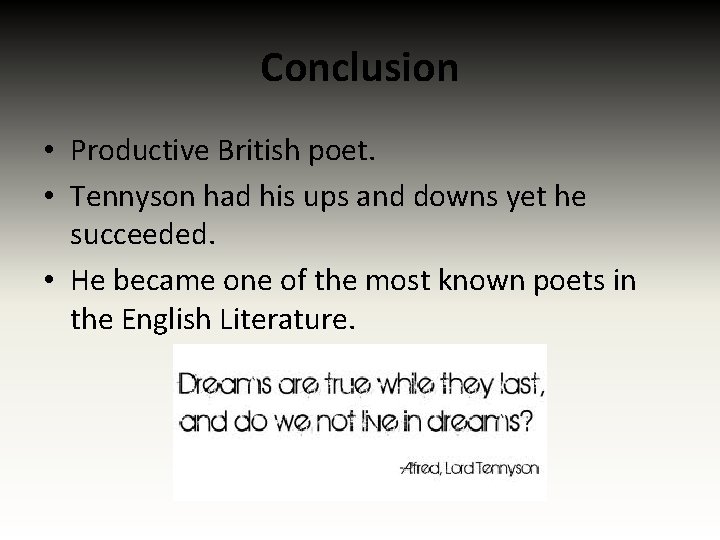 Conclusion • Productive British poet. • Tennyson had his ups and downs yet he