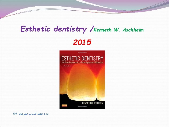 Esthetic dentistry /Kenneth W. Aschheim 2015 94 ﺗﺎﺯﻩ ﻫﺎی کﺘﺎﺏ ﻣﻬﺮﻣﺎﻩ 