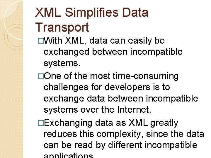 XML Simplifies Data Transport �With XML, data can easily be exchanged between incompatible systems.