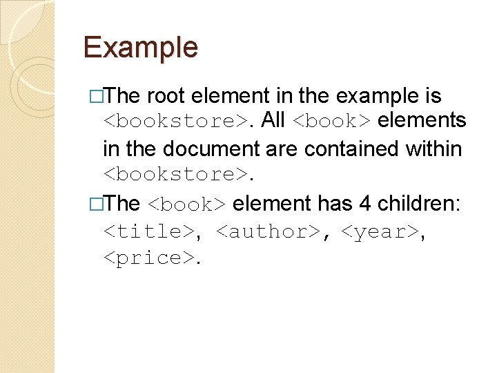 Example �The root element in the example is <bookstore>. All <book> elements in the