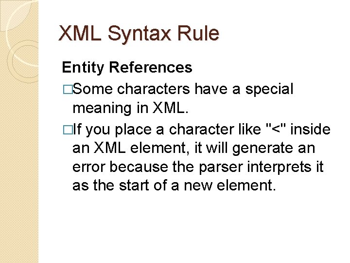 XML Syntax Rule Entity References �Some characters have a special meaning in XML. �If