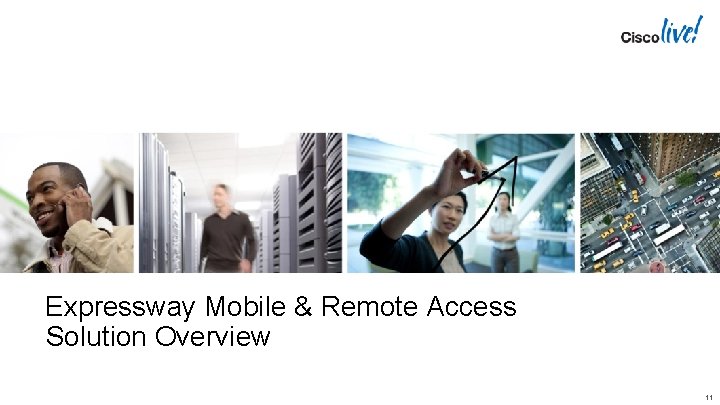 Expressway Mobile & Remote Access Solution Overview 11 