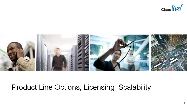 Product Line Options, Licensing, Scalability 18 