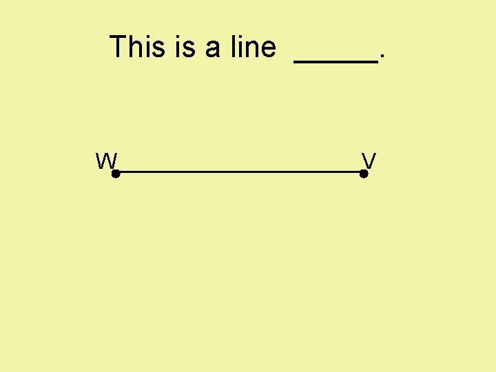 This is a line _____. W__________V 