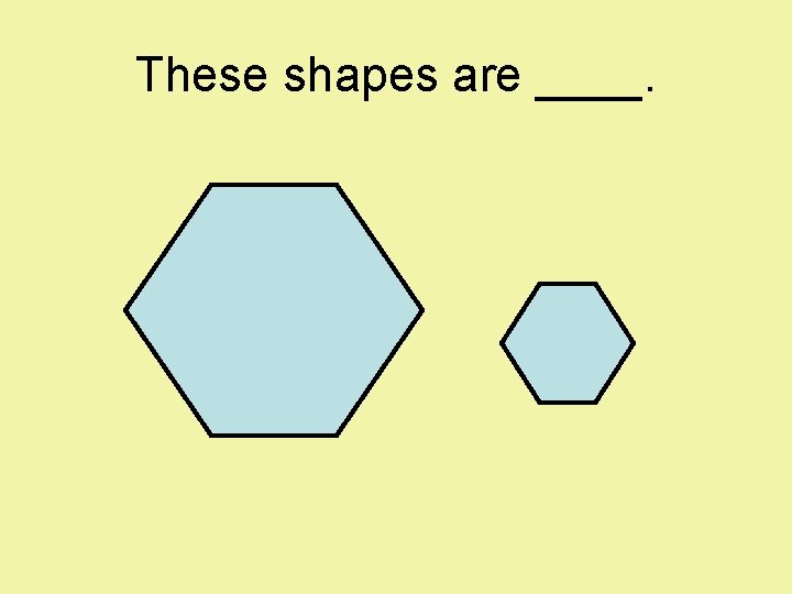 These shapes are ____. 