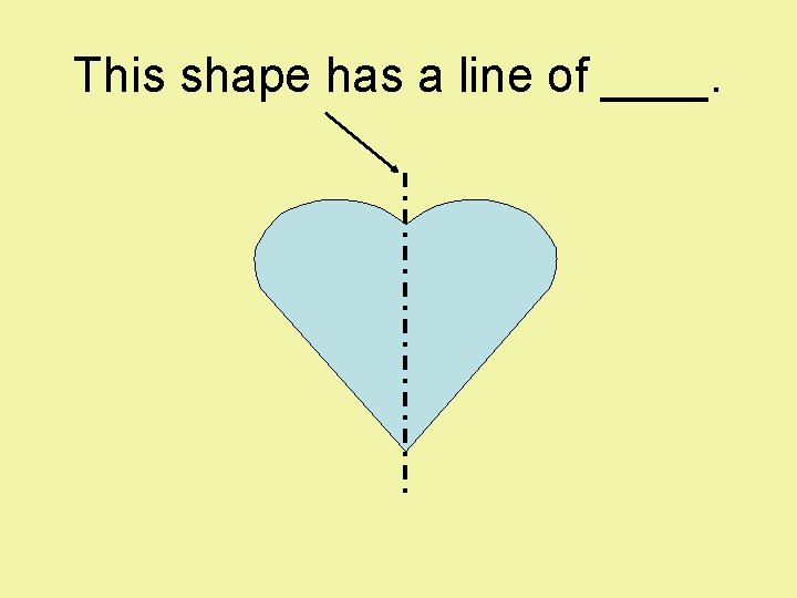 This shape has a line of ____. 