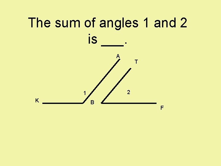 The sum of angles 1 and 2 is ___. A 2 1 K T