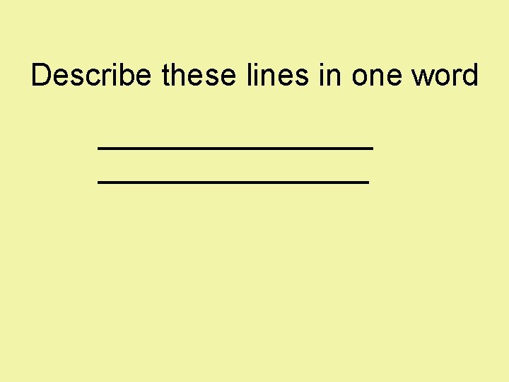 Describe these lines in one word 