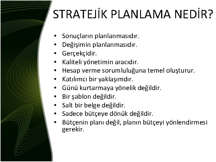 STRATEJİK PLANLAMA NEDİR? • • • Sonuçların planlanmasıdır. Değişimin planlanmasıdır. Gerçekçidir. Kaliteli yönetimin aracıdır.