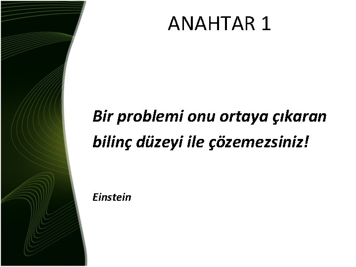 ANAHTAR 1 Bir problemi onu ortaya çıkaran bilinç düzeyi ile çözemezsiniz! Einstein 