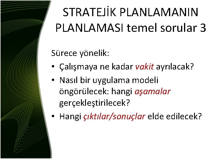 STRATEJİK PLANLAMANIN PLANLAMASI temel sorular 3 Sürece yönelik: • Çalışmaya ne kadar vakit ayrılacak?