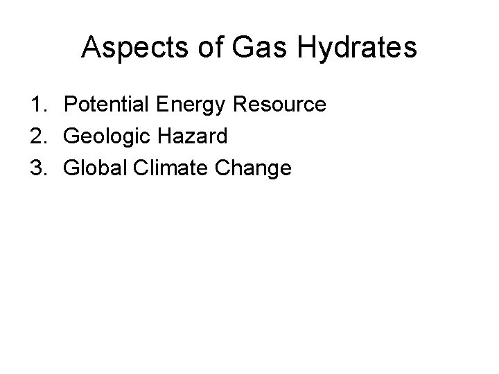 Aspects of Gas Hydrates 1. Potential Energy Resource 2. Geologic Hazard 3. Global Climate