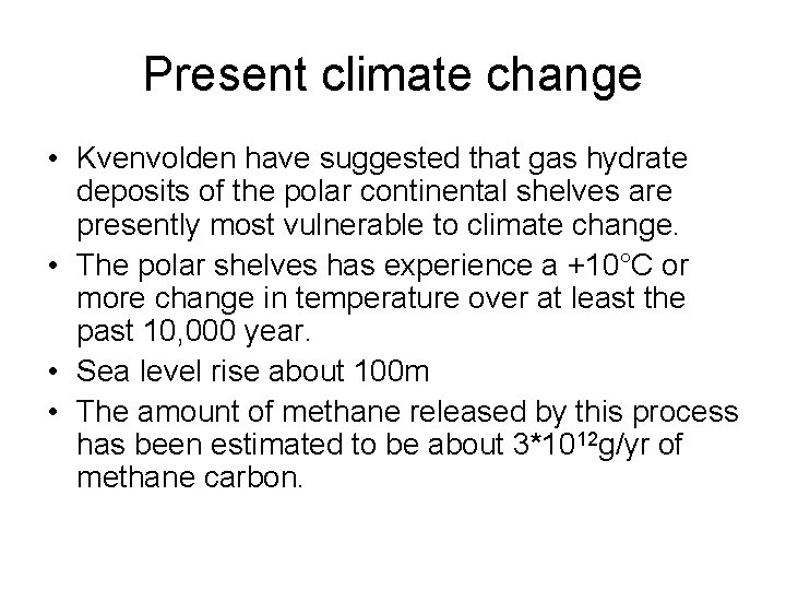 Present climate change • Kvenvolden have suggested that gas hydrate deposits of the polar