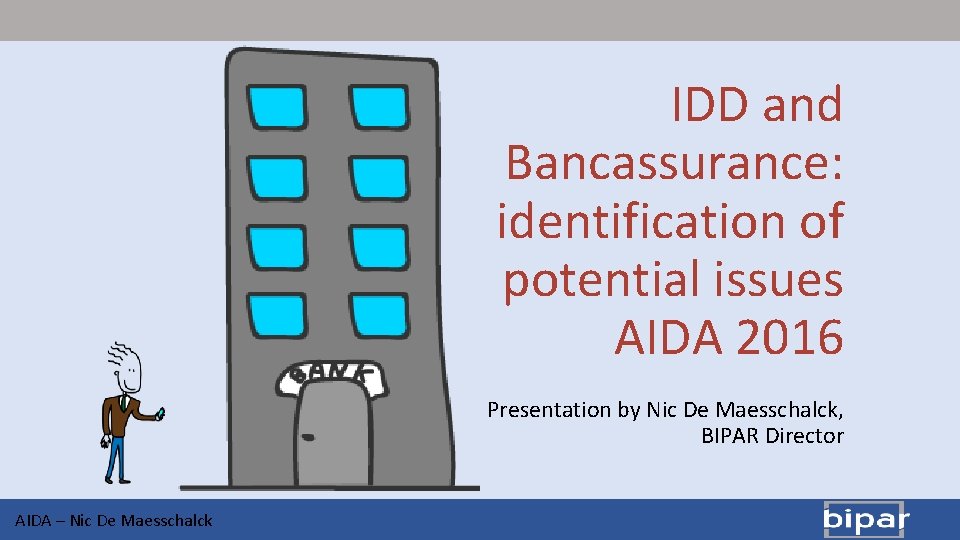 IDD and Bancassurance: identification of potential issues AIDA 2016 Presentation by Nic De Maesschalck,