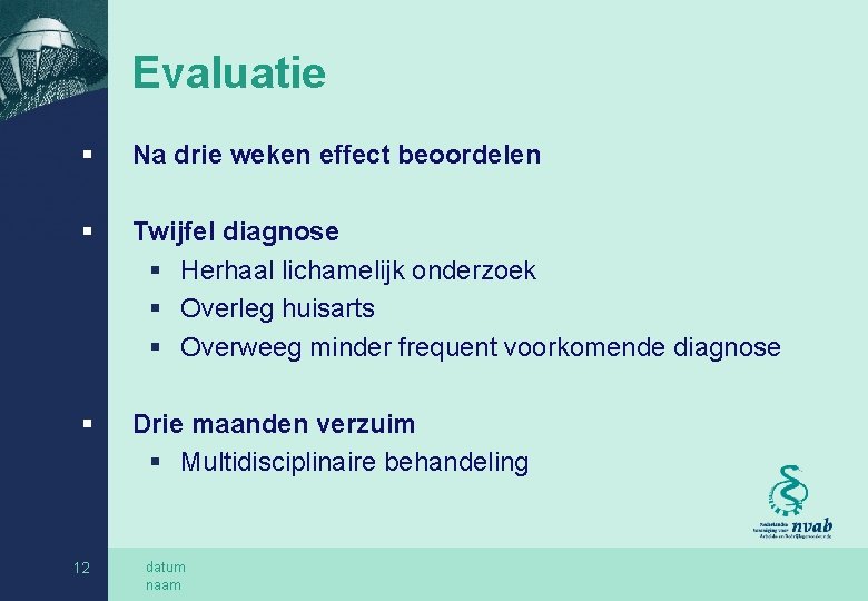 Evaluatie § Na drie weken effect beoordelen § Twijfel diagnose § Herhaal lichamelijk onderzoek