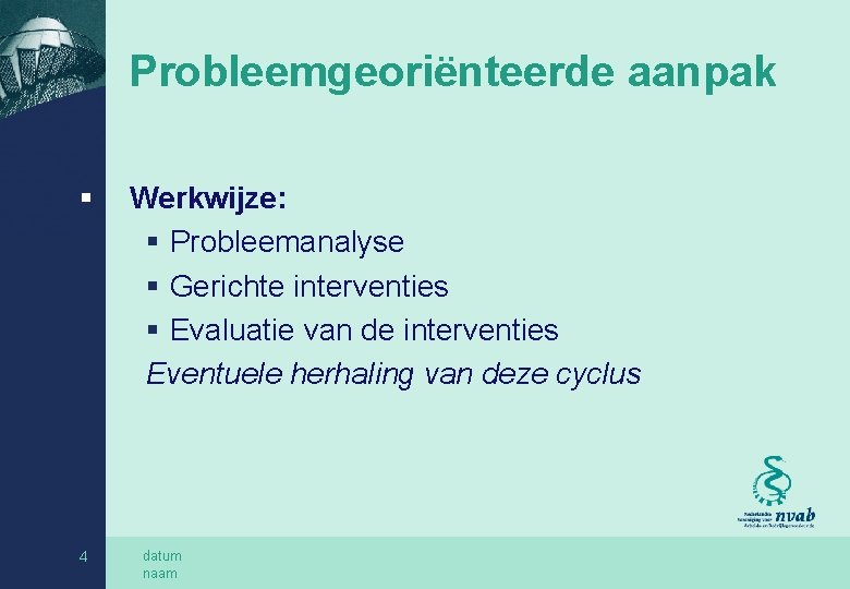 Probleemgeoriënteerde aanpak § 4 Werkwijze: § Probleemanalyse § Gerichte interventies § Evaluatie van de