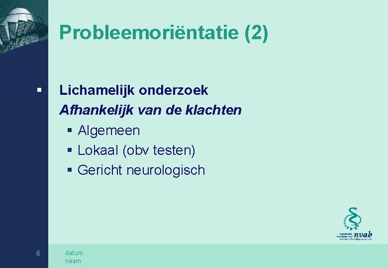 Probleemoriëntatie (2) § 6 Lichamelijk onderzoek Afhankelijk van de klachten § Algemeen § Lokaal