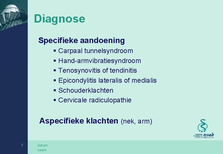 Diagnose Specifieke aandoening § Carpaal tunnelsyndroom § Hand-armvibratiesyndroom § Tenosynovitis of tendinitis § Epicondylitis