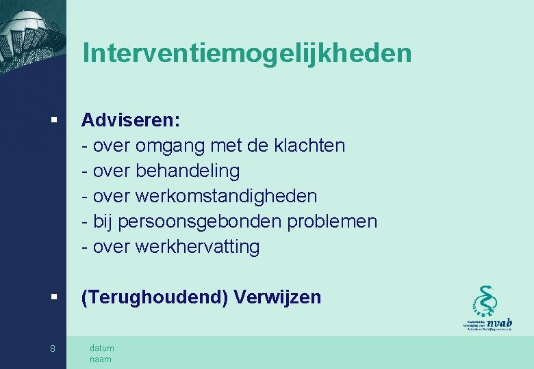 Interventiemogelijkheden § Adviseren: - over omgang met de klachten - over behandeling - over