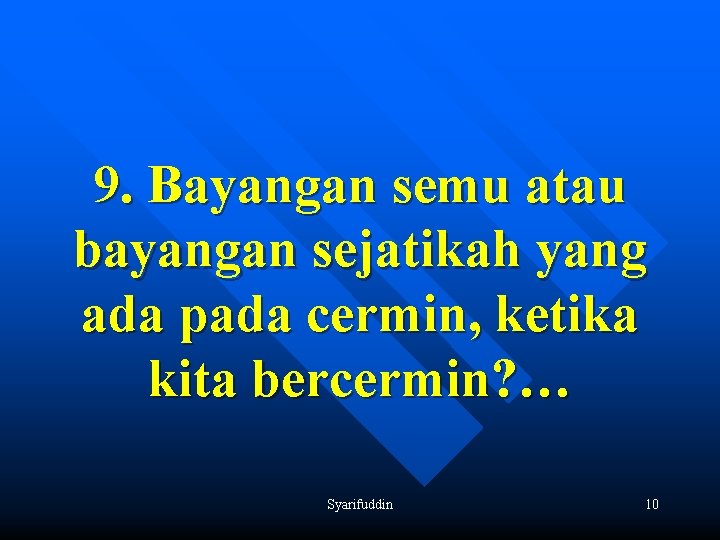 9. Bayangan semu atau bayangan sejatikah yang ada pada cermin, ketika kita bercermin? …