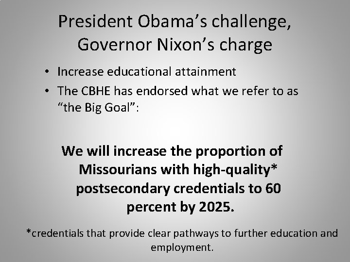 President Obama’s challenge, Governor Nixon’s charge • Increase educational attainment • The CBHE has