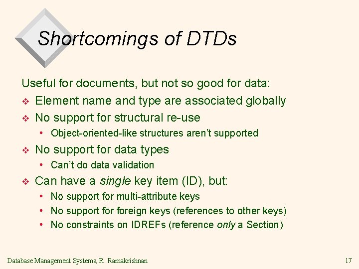 Shortcomings of DTDs Useful for documents, but not so good for data: v Element Shortcomings of DTDs Useful for documents, but not so good for data: v Element