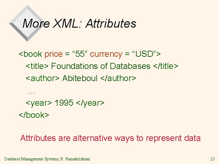More XML: Attributes <book price = “ 55” currency = “USD”> <title> Foundations of More XML: Attributes <book price = “ 55” currency = “USD”> <title> Foundations of