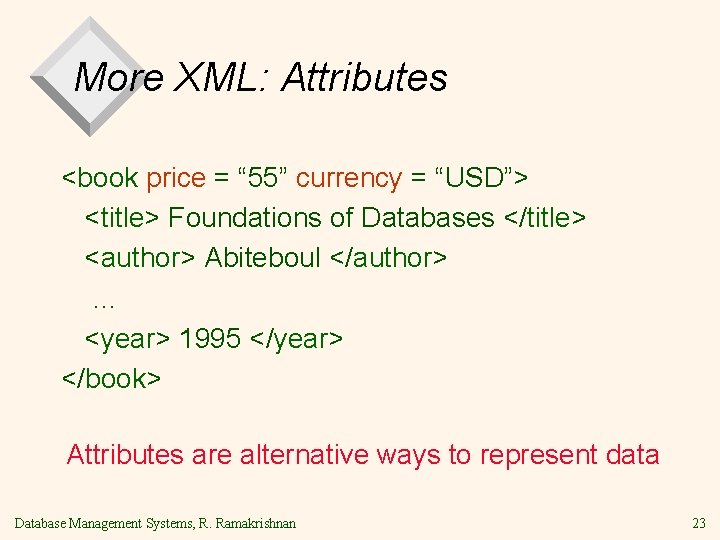 More XML: Attributes <book price = “ 55” currency = “USD”> <title> Foundations of