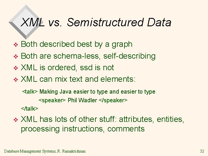 XML vs. Semistructured Data Both described best by a graph v Both are schema-less,