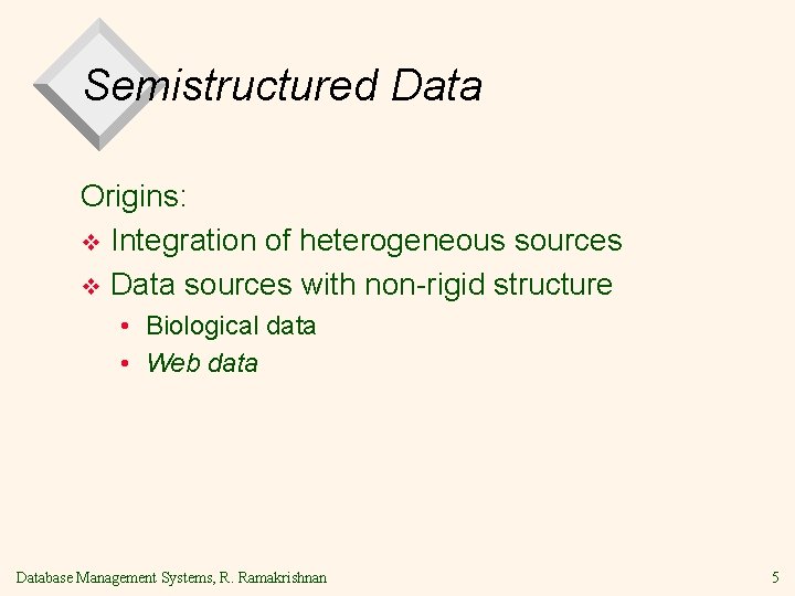 Semistructured Data Origins: v Integration of heterogeneous sources v Data sources with non-rigid structure Semistructured Data Origins: v Integration of heterogeneous sources v Data sources with non-rigid structure