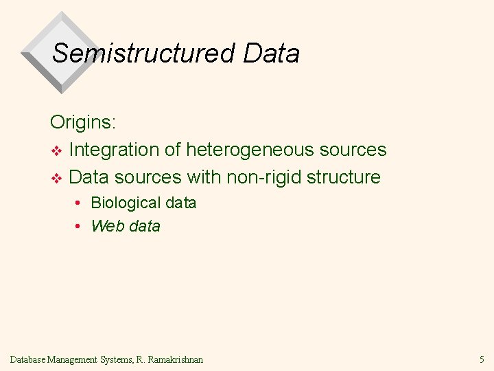 Semistructured Data Origins: v Integration of heterogeneous sources v Data sources with non-rigid structure