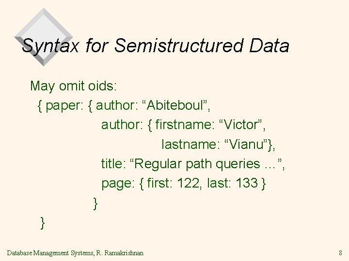 Syntax for Semistructured Data May omit oids: { paper: { author: “Abiteboul”, author: {