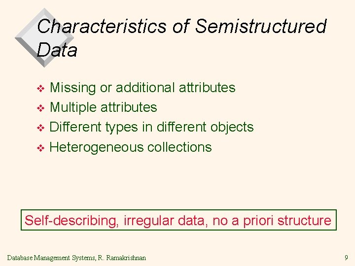 Characteristics of Semistructured Data Missing or additional attributes v Multiple attributes v Different types Characteristics of Semistructured Data Missing or additional attributes v Multiple attributes v Different types