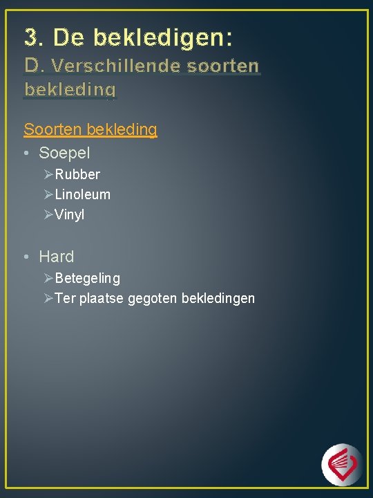 3. De bekledigen: D. Verschillende soorten bekleding Soorten bekleding • Soepel ØRubber ØLinoleum ØVinyl