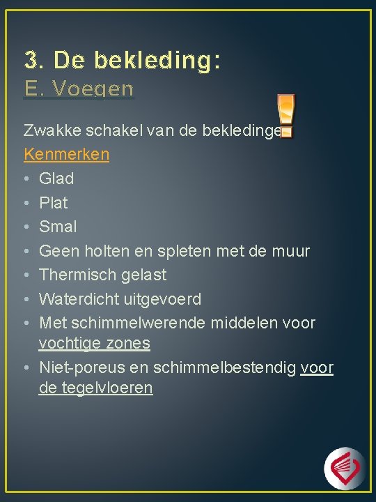 3. De bekleding: E. Voegen Zwakke schakel van de bekledingen Kenmerken • Glad •