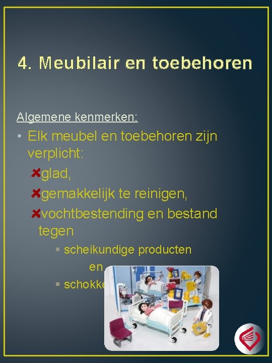 4. Meubilair en toebehoren Algemene kenmerken: • Elk meubel en toebehoren zijn verplicht: glad,