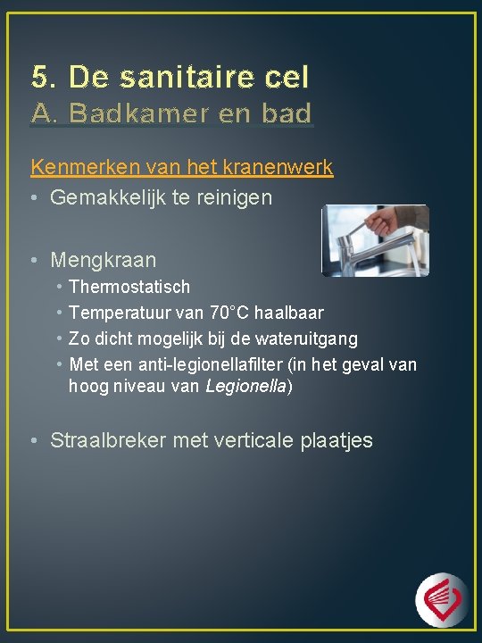 5. De sanitaire cel A. Badkamer en bad Kenmerken van het kranenwerk • Gemakkelijk