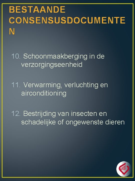 BESTAANDE CONSENSUSDOCUMENTE N 10. Schoonmaakberging in de verzorgingseenheid 11. Verwarming, verluchting en airconditioning 12.