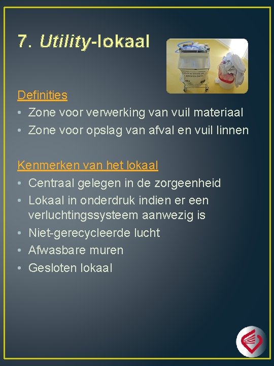 7. Utility-lokaal Definities • Zone voor verwerking van vuil materiaal • Zone voor opslag