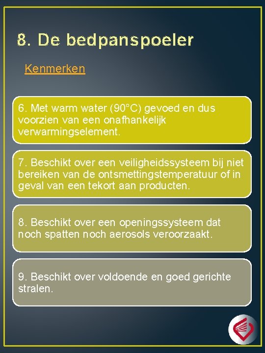 8. De bedpanspoeler Kenmerken 6. Met warm water (90°C) gevoed en dus voorzien van